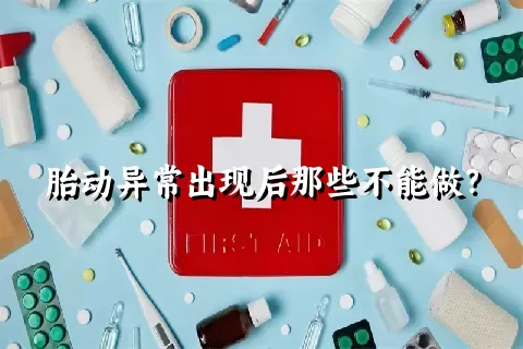 胎动异常出现后那些不能做？