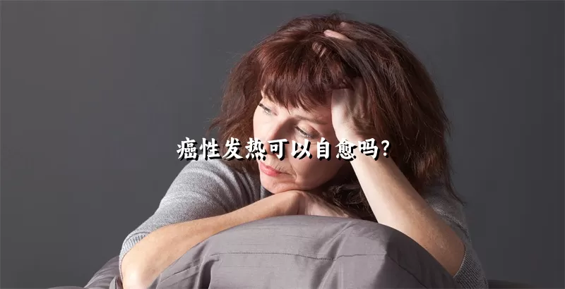 癌性发热可以自愈吗？