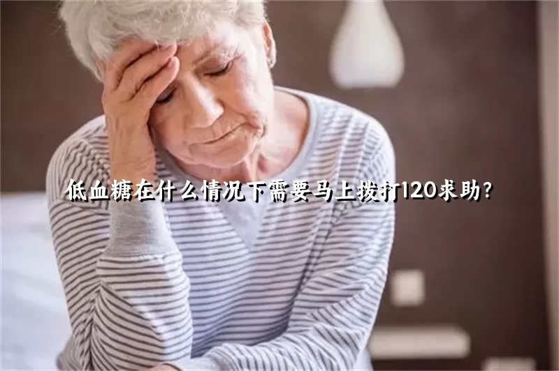 低血糖在什么情况下需要马上拨打120求助？