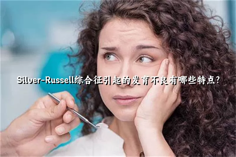 Silver-Russell综合征引起的发育不良有哪些特点?