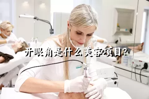 开眼角是什么美容项目？