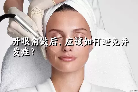 开眼角做后，应该如何避免并发症？