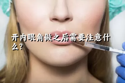 开内眼角做之后需要注意什么？