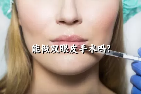 能做双眼皮手术吗?