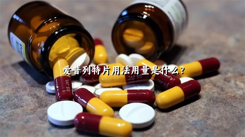 爱普列特片用法用量是什么？