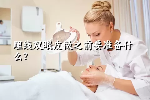 埋线双眼皮做之前要准备什么？