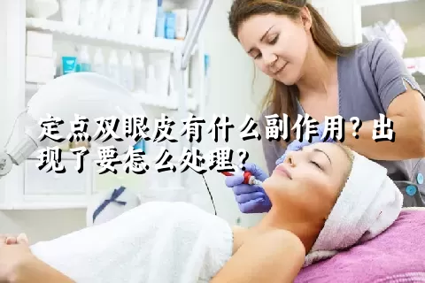 定点双眼皮有什么副作用？出现了要怎么处理？