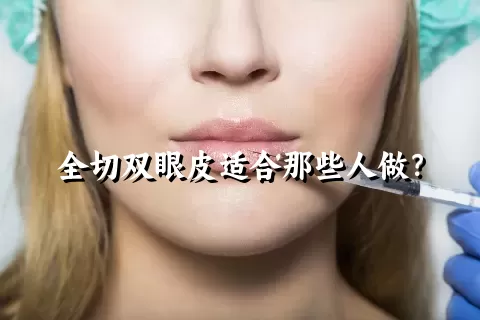 全切双眼皮适合那些人做？