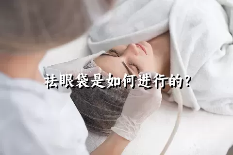 祛眼袋是如何进行的？