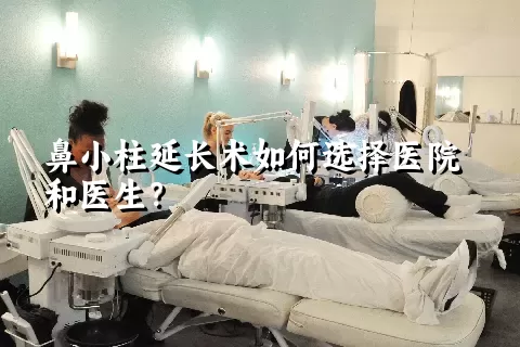 鼻小柱延长术如何选择医院和医生？