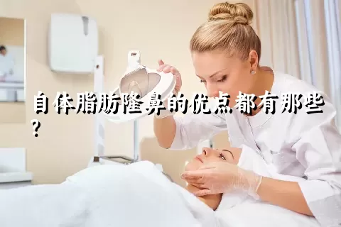 自体脂肪隆鼻的优点都有那些？