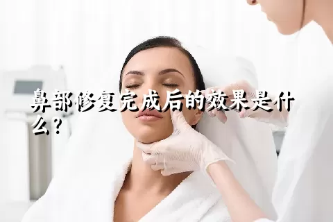 鼻部修复完成后的效果是什么？