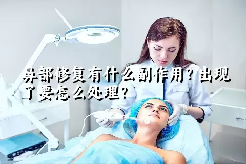 鼻部修复有什么副作用？出现了要怎么处理？