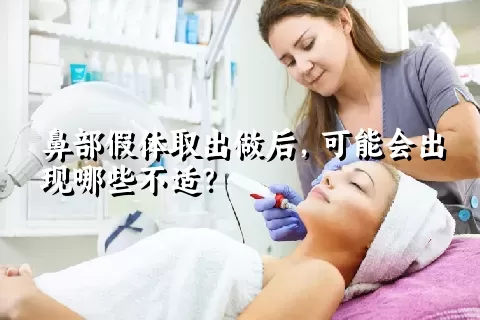 鼻部假体取出做后，可能会出现哪些不适？