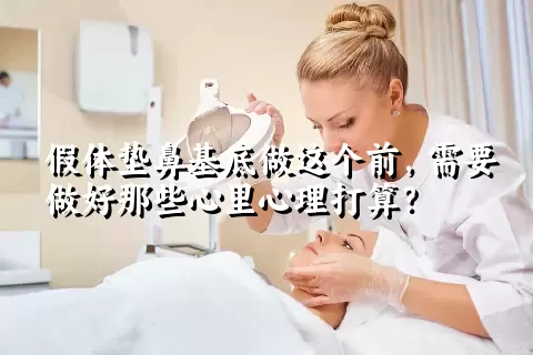 假体垫鼻基底做这个前，需要做好那些心里心理打算？