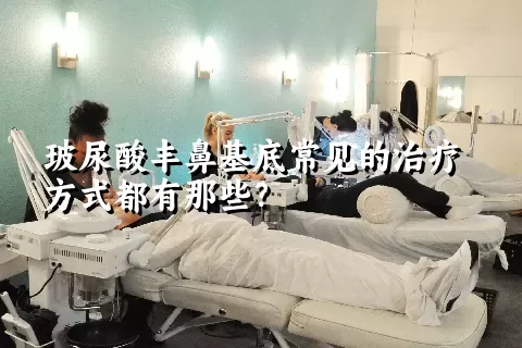 玻尿酸丰鼻基底常见的治疗方式都有那些？