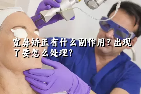 宽鼻矫正有什么副作用？出现了要怎么处理？