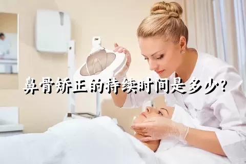 鼻骨矫正的持续时间是多少？