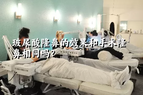 玻尿酸隆鼻的效果和手术隆鼻相同吗？