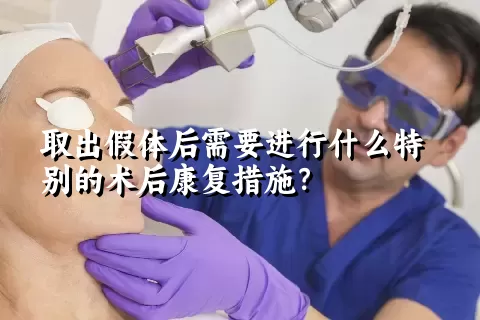 取出假体后需要进行什么特别的术后康复措施？