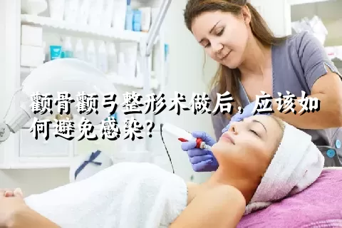 颧骨颧弓整形术做后，应该如何避免感染？