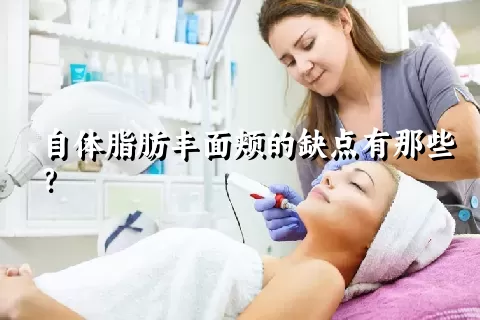 自体脂肪丰面颊的缺点有那些？