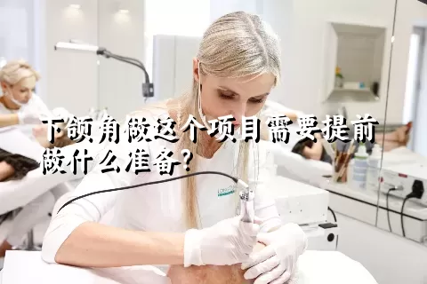 下颌角做这个项目需要提前做什么准备？