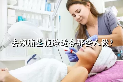 去颊脂垫瘦脸适合那些人做？