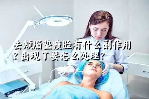 去颊脂垫瘦脸有什么副作用？出现了要怎么处理？