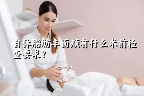 自体脂肪丰面颊有什么术前检查要求？