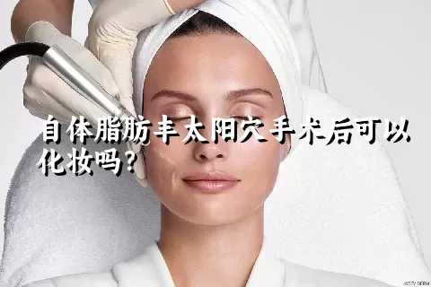 自体脂肪丰太阳穴手术后可以化妆吗？