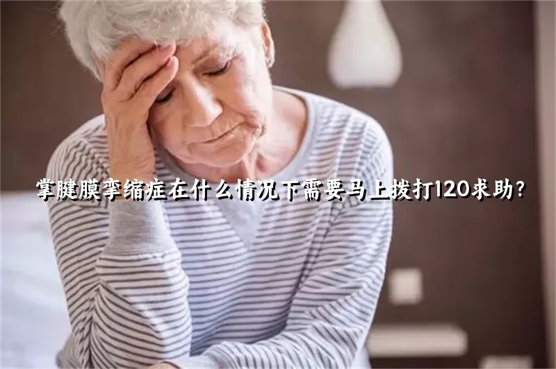 掌腱膜挛缩症在什么情况下需要马上拨打120求助？