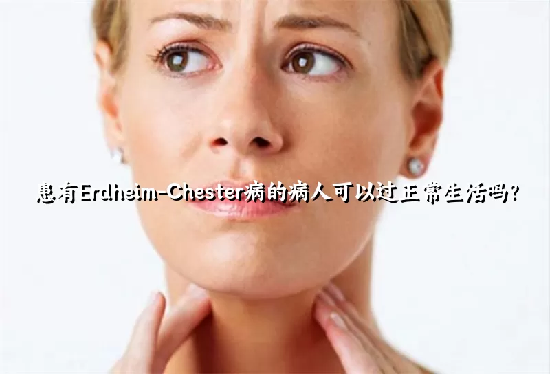 患有Erdheim-Chester病的病人可以过正常生活吗？