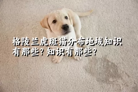 格陵兰虎斑猫分布地域知识有那些？知识有那些？