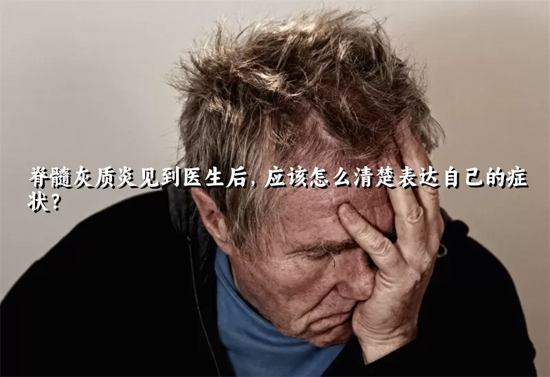 脊髓灰质炎见到医生后，应该怎么清楚表达自己的症状？