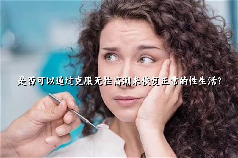 是否可以通过克服无性高潮来恢复正常的性生活？