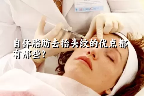 自体脂肪去抬头纹的优点都有那些？