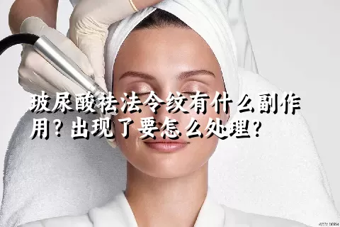 玻尿酸祛法令纹有什么副作用？出现了要怎么处理？