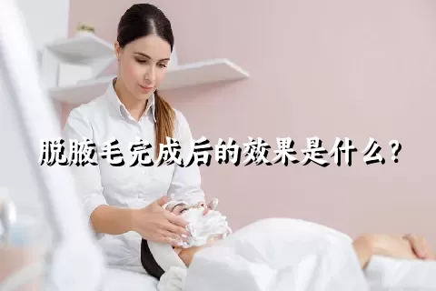 脱腋毛完成后的效果是什么？