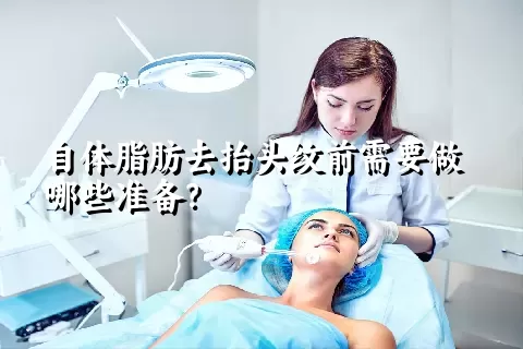 自体脂肪去抬头纹前需要做哪些准备？