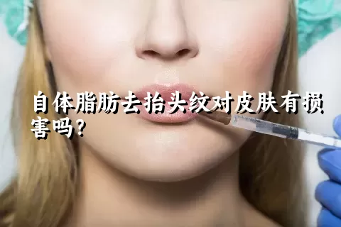 自体脂肪去抬头纹对皮肤有损害吗？