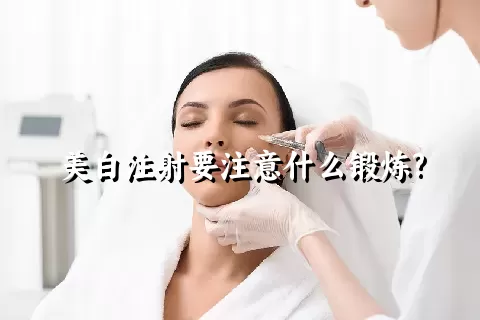 美白注射要注意什么锻炼?