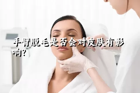 手臂脱毛是否会对皮肤有影响？