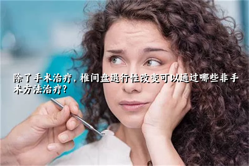 除了手术治疗，椎间盘退行性改变可以通过哪些非手术方法治疗?