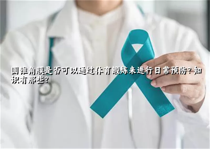 圆锥角膜是否可以通过体育锻炼来进行日常预防？知识有那些？