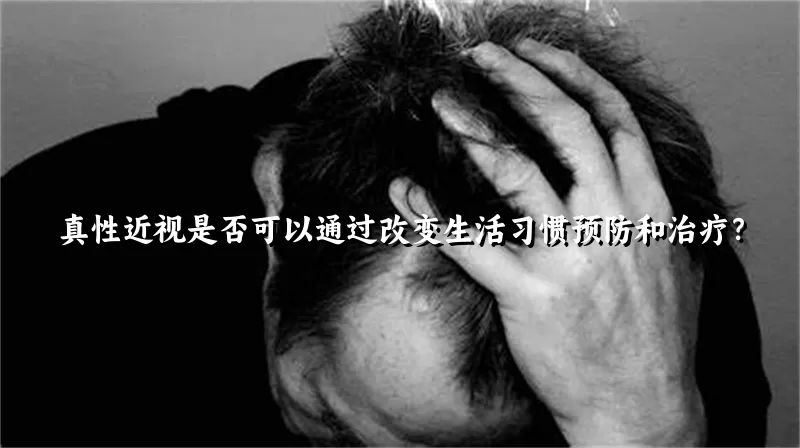 真性近视是否可以通过改变生活习惯预防和治疗？