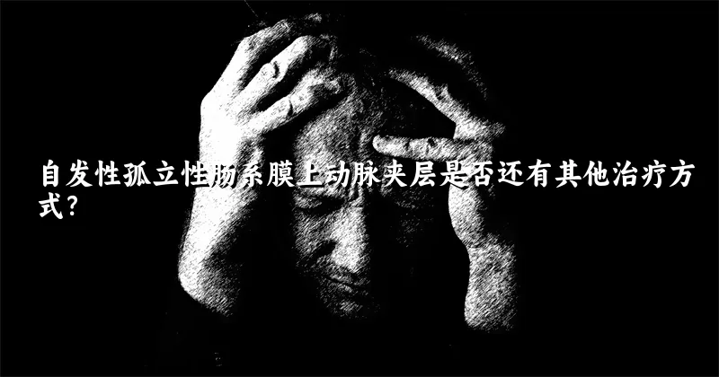 自发性孤立性肠系膜上动脉夹层是否还有其他治疗方式？