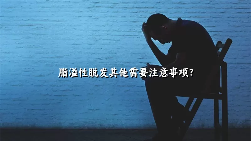 脂溢性脱发其他需要注意事项？