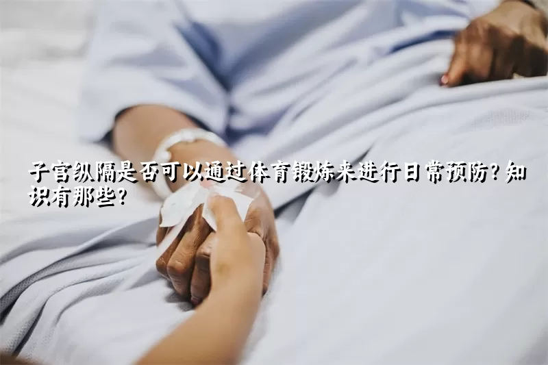 子宫纵隔是否可以通过体育锻炼来进行日常预防？知识有那些？