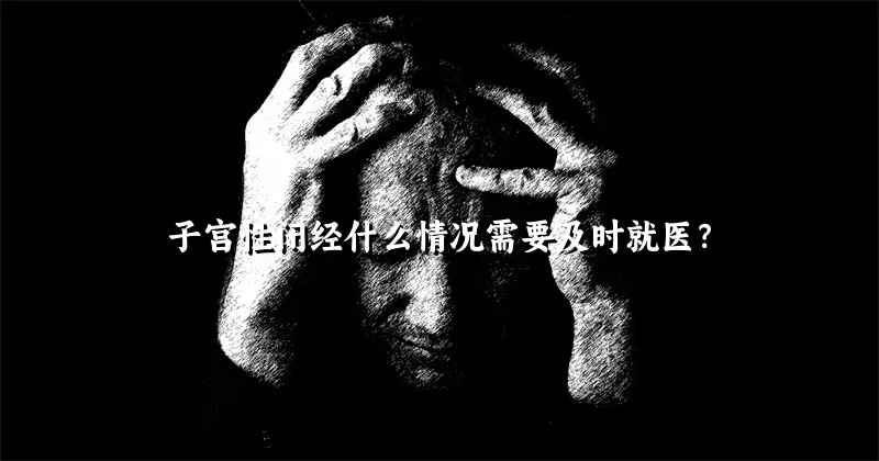 子宫性闭经什么情况需要及时就医？